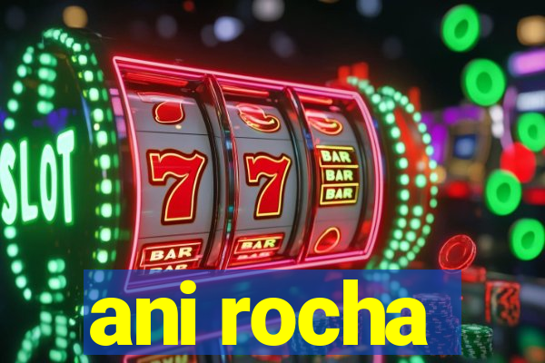 ani rocha